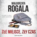 Małgorzata Rogala - Złe miejsce, zły czas (2024) [audiobook PL] 