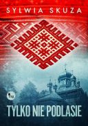 Tylko nie Podlasie (2021) - Sylwia Skuza [azw3, epub, pdf] [PL]