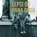 Janusz Rolicki - Lepsi od Pana Boga. Reportaże z Polski Ludowej (2019) [audiobook PL] 
