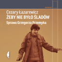 Cezary Łazarewicz - Żeby nie było śladów. Sprawa Grzegorza Przemyka [audiobook PL]