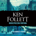 Ken Follett - Niebezpieczna fortuna (2024) [audiobook PL]