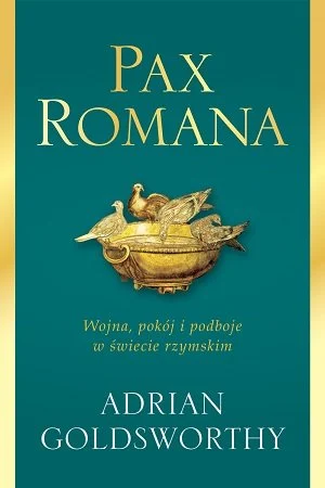 Pax Romana. Wojna, pokój i podboje w świecie rzymskim - Adrian Goldsworthy