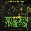 Klaudia Muniak - Pod dachem z morderca (2024) [audiobook PL]