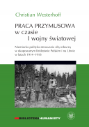 Praca Przymusowa w Czasie I Wojny Światowej - Niemiecka polityka sterowania siłą roboczą w okupowanym Królestwie Polskim i na Litwie w latach 1914-1918 - Christian Wasterhoff