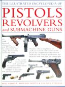 The Illustrated Encyclopedia of Pistols, Revolvers, &amp; Submachine Guns