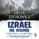 Piotr Zychowicz - Izrael na wojnie. 100 lat konfliktu z Palestyńczykami (2024) [audiobook PL] 
