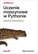 Uczenie maszynowe w Pythonie. Leksykon kieszonkowy (2020, Helion) - Matt Harrison [PL] [PDF] [EPUB] [FIONA9]
